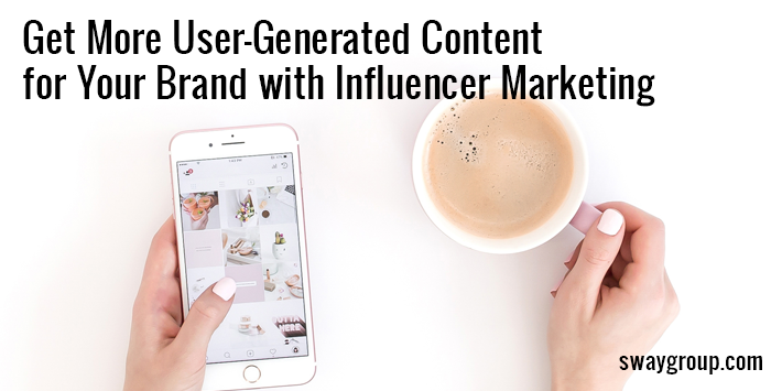 Get More User-Generated Content with Influencer Marketing