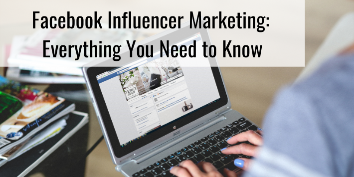 Facebook Influencer Marketing: Everything You Need to Know