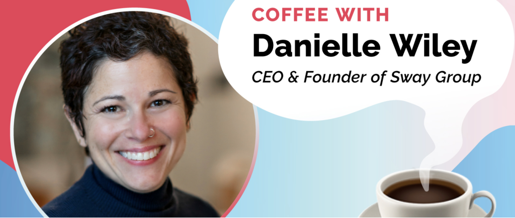 Coffee with Danielle Wiley, CEO and Founder of Sway Group