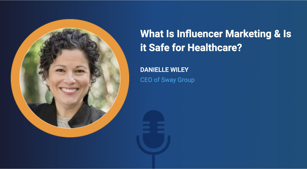 A graphic that features a headshot of Sway Group CEO, Danielle Wiley against a blue background. The text reads "What is Influencer Marketing & is it Safe for Healthcare?"