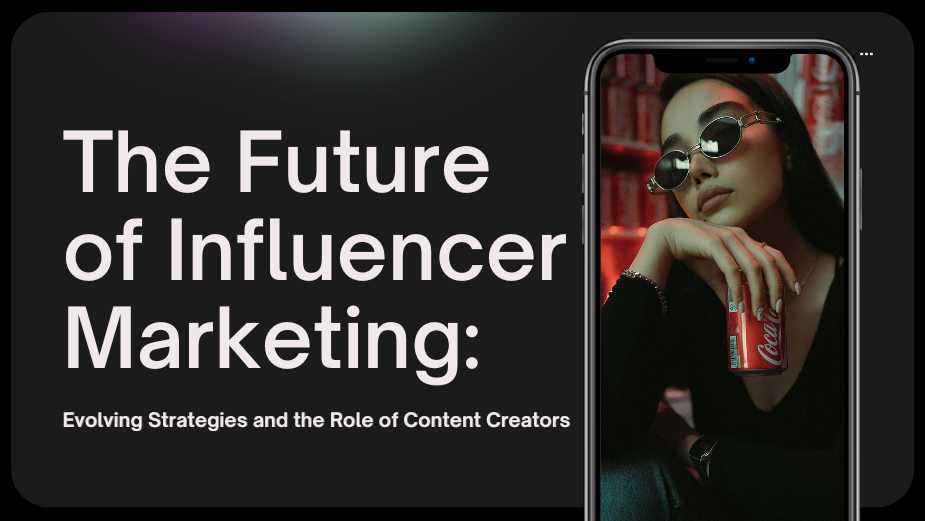 The Future of Influencer Marketing: Evolving Strategies and the Role of Content Creators